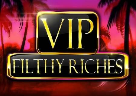 VIP Filthy Riches – ukiwa na vizidisho vya raha kubwa